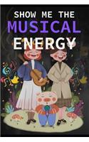 Show me the musical energy: A fun and wonderful music booklet for the talented and beginners to write down their inspirational ideas to enjoy with the world