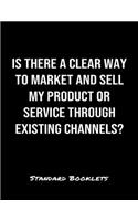 Is There A Clear Way To Market And Sell My Product Or Service Through Existing Channels?: A softcover blank lined notebook to jot down business ideas, take notes for class or ponder life's big questions.