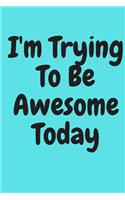 I'm Trying to Be Awesome Today