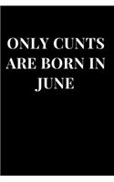 Only Cunts Are Born in June: Funny Cunt Theme Lined Notebook Journal