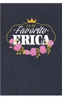 I'm The Favorite Erica: First Name Funny Sayings Personalized Customized Names Women Girl Mother's day Gift Notebook Journal