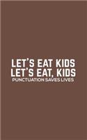 Let's Eat Kids: Let's Eat Kids - Funny Grammar Notebook For Spelling Correct Bees, Spellers, English Teachers And Students Because Commas And Good Punctuation Save 