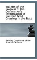 Bulletin of the Progress of the Commission's Investigation of Railroad Grad Crossings in the State