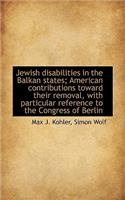Jewish Disabilities in the Balkan States; American Contributions Toward Their Removal, with Particul