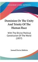 Dominion Or The Unity And Trinity Of The Human Race: With The Divine Political Constitution Of The World (1857)