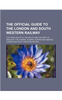 The Official Guide to the London and South Western Railway; The Royal Route to the South and the West of England, the Channel Islands, Europe and Amer