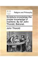 Scripture-Knowledge the Proper Knowledge of Mankind. by Sir John Thorold, Baronet.