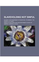 Slaveholding Not Sinful; Slavery, the Punishment of Man's Sin, Its Remedy, the Gospel of Christ