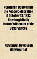 Newburgh Centennial. the Peace Celebration of October 18, 1883. Newburgh Daily Journal's Account of the Observances