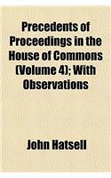 Precedents of Proceedings in the House of Commons (Volume 4); With Observations