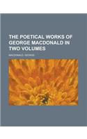 The Poetical Works of George MacDonald in Two Volumes Volume 2