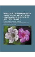 Minutes of the Commissioners for Detecting and Defeating Conspiracies in the State of New York Volume 1; Albany County Sessions, 1778-1781