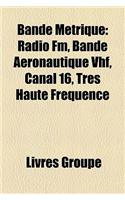Bande Metrique: Radio FM, Bande Aeronautique VHF, Canal 16, Tres Haute Frequence(French)