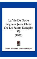 Vie De Notre Seigneur Jesus Christ Ou Les Saints Evangiles V3 (1857)