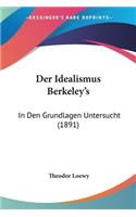 Der Idealismus Berkeley's: In Den Grundlagen Untersucht (1891)(German)
