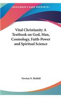 Vital Christianity a Textbook on God, Man, Cosmology, Faith-Power and Spiritual Science