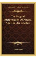 The Magical Interpretation Of Parzival And The Star Goddess: (English)