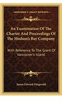 Examination of the Charter and Proceedings of the Hudson's Bay Company