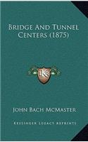 Bridge and Tunnel Centers (1875)