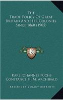 The Trade Policy of Great Britain and Her Colonies Since 1860 (1905)