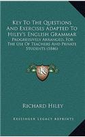 Key To The Questions And Exercises Adapted To Hiley's English Grammar: Progressively Arranged, For The Use Of Teachers And Private Students (1846)(English)