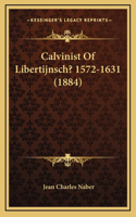 Calvinist Of Libertijnsch? 1572-1631 (1884)