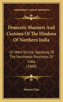 Domestic Manners And Customs Of The Hindoos Of Northern India