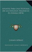 Apuntes Para Una Historia De Los Estudios Helenicos En Espana (1874)