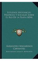 Estudios Historicos, Politicos y Sociales Sobre El Rio de La Plata (1854)