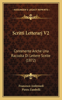 Scritti Letterarj V2: Contenente Anche Una Raccolta Di Lettere Scelte (1872)(Italian)
