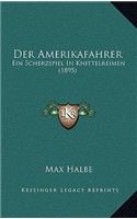 Der Amerikafahrer: Ein Scherzspiel In Knittelreimen (1895)