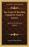 The Truth Of The Bible Upheld Or Truth V. Science