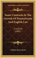 Some Contrasts In The Growth Of Pennsylvania And English Law: A Lecture (1881)