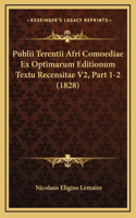 Publii Terentii Afri Comoediae Ex Optimarum Editionum Textu Recensitae V2, Part 1-2 (1828)