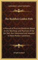 Buddha's Golden Path: A Manual of Practical Buddhism Based on the Teachings and Practices of the Zen Sect, But Interpreted and Adapted to Meet Modern Conditions