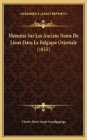 Memoire Sur Les Anciens Noms De Lieux Dans La Belgique Orientale (1855): (French)