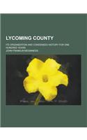 Lycoming County; Its Organization and Condensed History for One Hundred Years