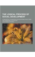 The Logical Process of Social Development; A Theoretical Foundation for Educational Policy from the Standpoint of Sociology: (English)