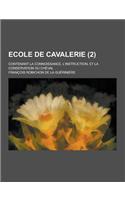 Ecole de Cavalerie; Contenant La Connoissance, L'Instruction, Et La Conservation Du Cheval (2 )