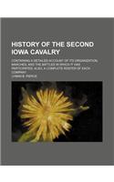 History of the Second Iowa Cavalry; Containing a Detailed Account of Its Organization, Marches, and the Battles in Which It Has Participated Also, a Complete Roster of Each Company
