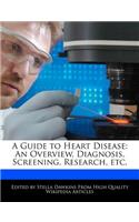 A Guide to Heart Disease: An Overview, Diagnosis, Screening, Research, Etc.