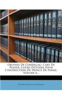 Oeuvres De Condillac: L'art De Penser. Cours D'études Pour L'instruction Du Prince De Parme, Volume 6...