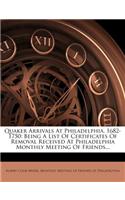 Quaker Arrivals at Philadelphia, 1682-1750: Being a List of Certificates of Removal Received at Philadelphia Monthly Meeting of Friends...