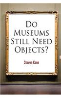 Do Museums Still Need Objects?