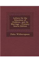 Letters on the Education of Children, and on Marriage - Primary Source Edition