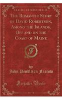 The Romantic Story of David Robertson, Among the Islands, Off and on the Coast of Maine (Classic Reprint)