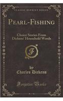 Pearl-Fishing: Choice Stories from Dickens' Household Words (Classic Reprint)(English)