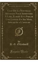 Clef de la Nouvelle Méthode Pour Apprendre À Lire, Écrire Et a Parler Une Langue En Six Mois, Appliquée a l'Anglais (Classic Reprint)