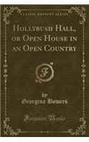 Hollybush Hall, or Open House in an Open Country (Classic Reprint)