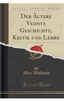 Der ï¿½ltere Ved&#257;nta Geschichte, Kritik Und Lehre (Classic Reprint)